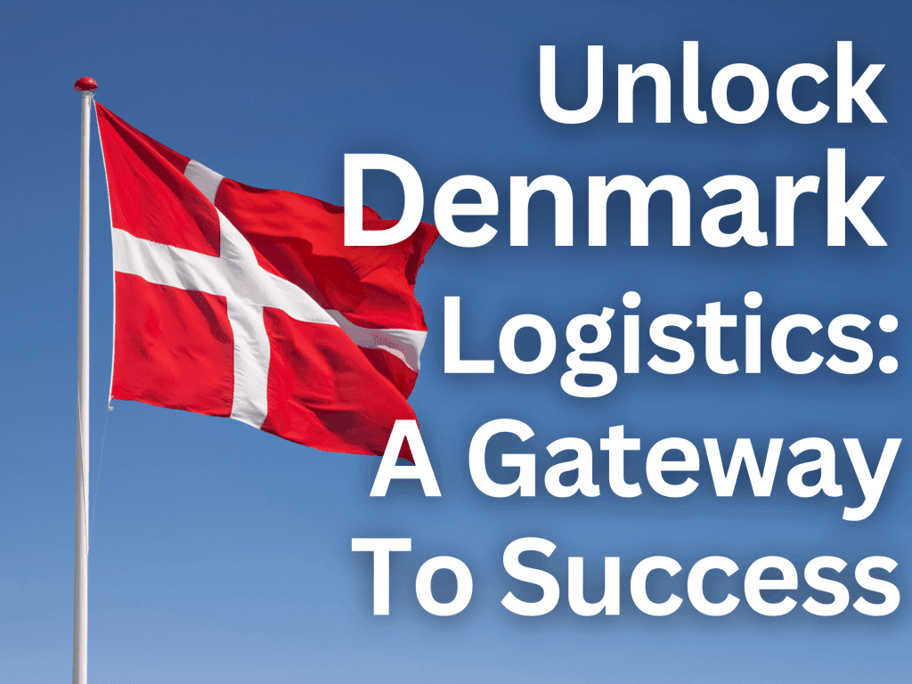 Unlocking Denmark’s Logistics Potential: A Gateway to Success